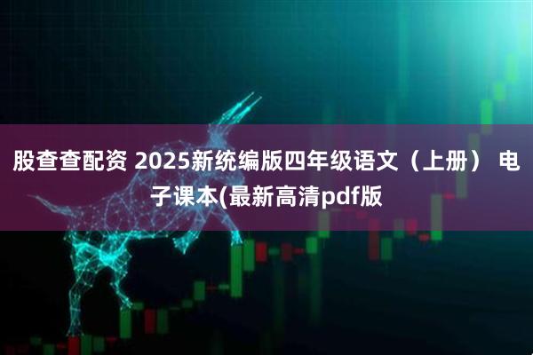 股查查配资 2025新统编版四年级语文（上册） 电子课本(最新高清pdf版